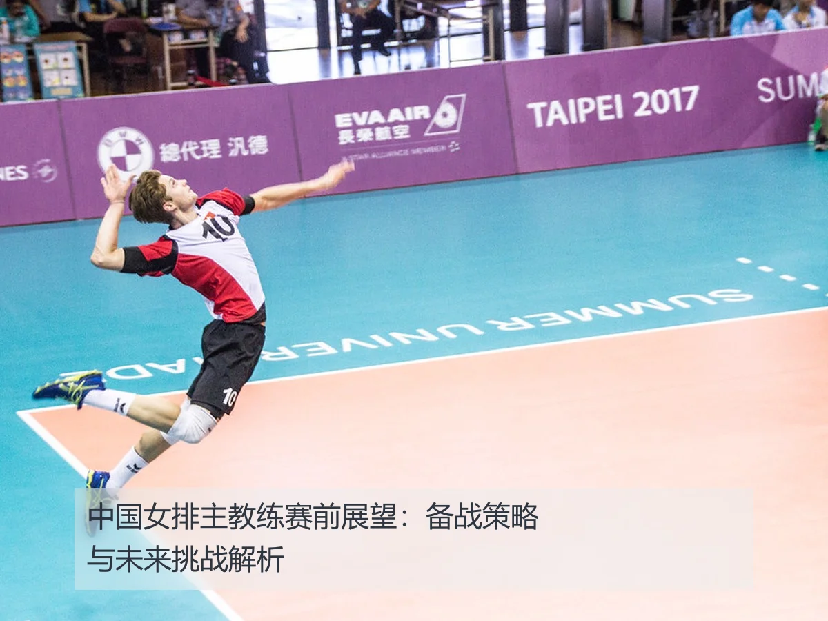 中国女排主教练赛前展望:备战策略与未来挑战解析